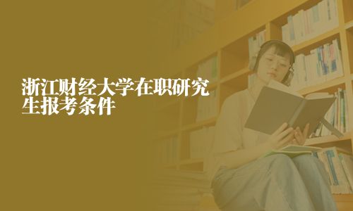 浙江財經(jīng)大學(xué)在職研究生報考條件