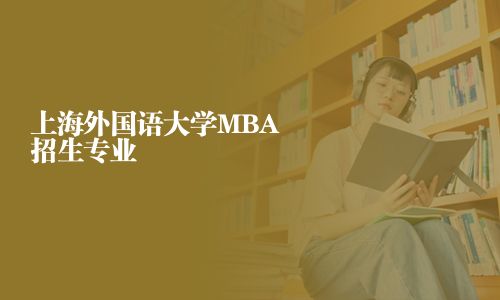 上海外國語大學(xué)MBA招生專業(yè)