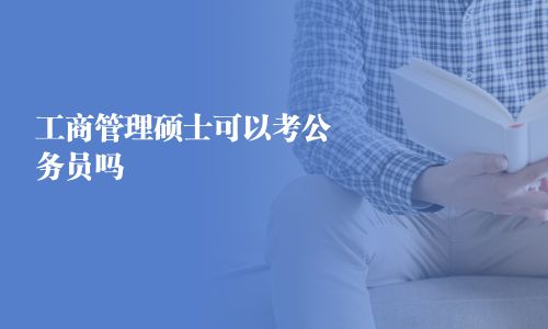工商管理碩士可以考公務(wù)員嗎