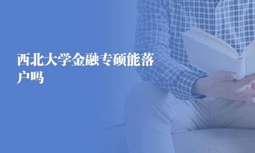 西北大學金融專碩能落戶嗎