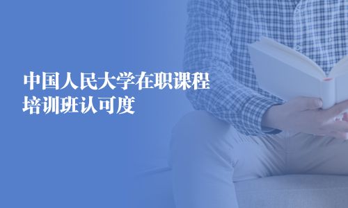 中國人民大學在職課程培訓班認可度