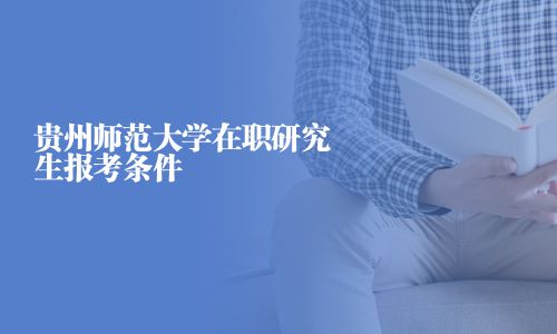 貴州師范大學在職研究生報考條件