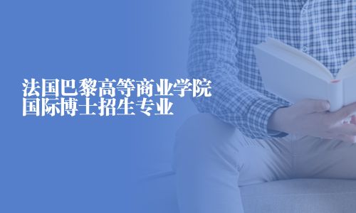 法國巴黎高等商業(yè)學(xué)院國際博士招生專業(yè)