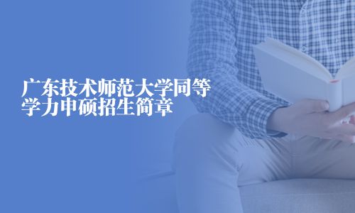 廣東技術(shù)師范大學(xué)同等學(xué)力申碩招生簡(jiǎn)章
