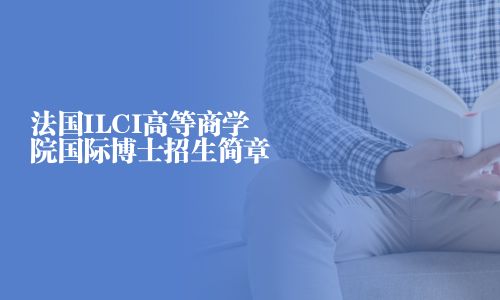 法國(guó)ILCI高等商學(xué)院國(guó)際博士招生簡(jiǎn)章