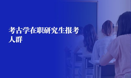 考古學在職研究生報考人群