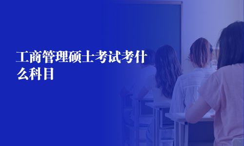 工商管理碩士考試考什么科目