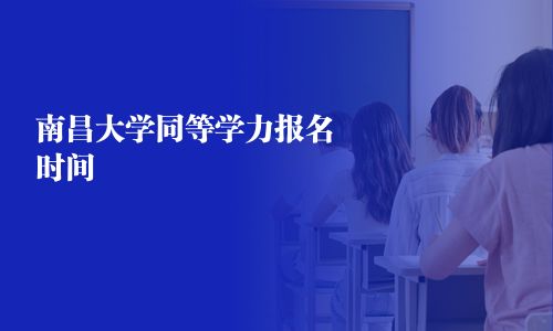 南昌大學(xué)同等學(xué)力報名時間