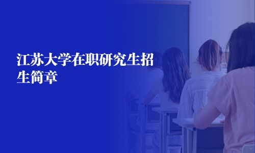 江蘇大學(xué)在職研究生招生簡(jiǎn)章