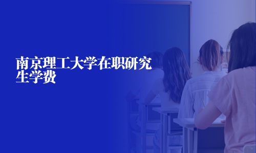 南京理工大學在職研究生學費