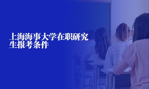 上海海事大學在職研究生報考條件