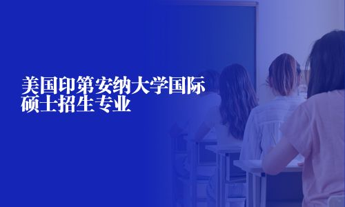 美國印第安納大學國際碩士招生專業