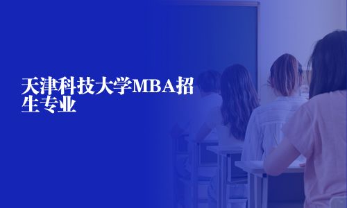 天津科技大學(xué)MBA招生專業(yè)