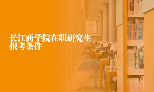 長江商學院在職研究生報考條件