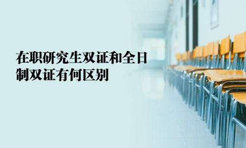 在職研究生雙證和全日制雙證有何區(qū)別