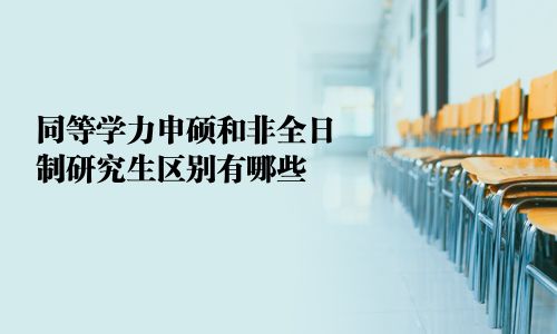 同等學(xué)力申碩和非全日制研究生區(qū)別有哪些