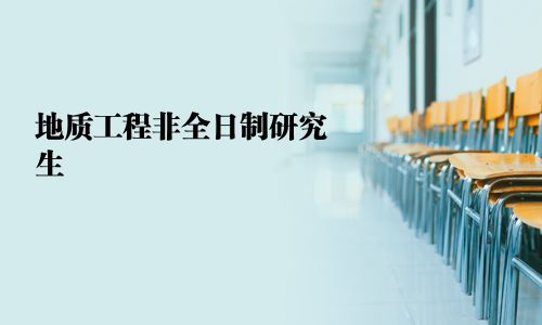地質(zhì)工程非全日制研究生