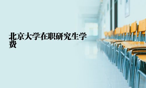 北京大學在職研究生學費