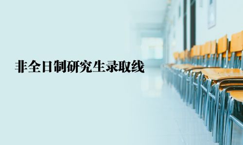 非全日制研究生錄取線