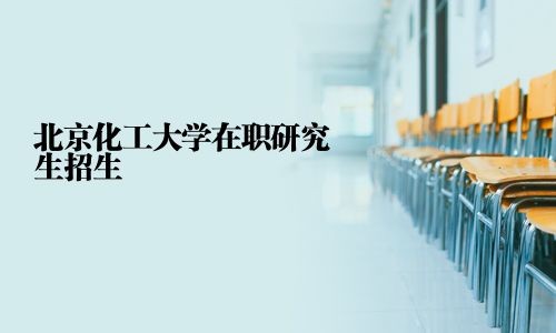北京化工大學(xué)在職研究生招生