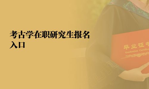 考古學(xué)在職研究生報(bào)名入口