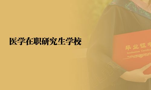 醫(yī)學在職研究生學校