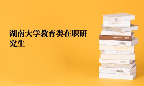 湖南大學(xué)教育類在職研究生