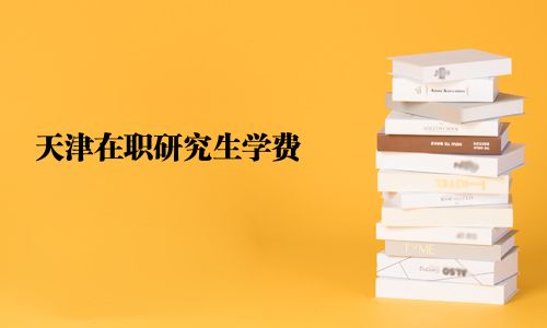 天津在職研究生學費