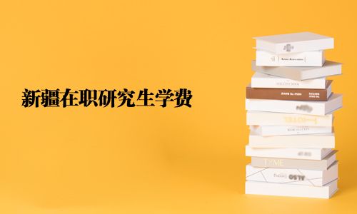 新疆在職研究生學費