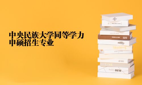 中央民族大學同等學力申碩招生專業