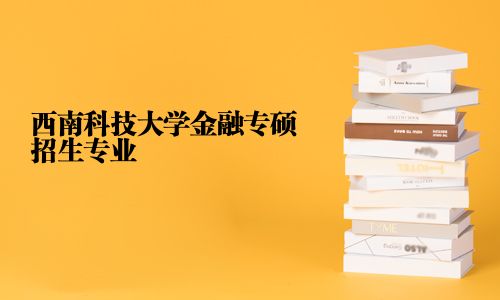 西南科技大學金融專碩招生專業