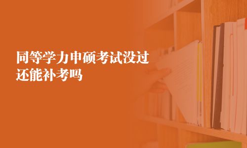 同等學(xué)力申碩考試沒(méi)過(guò)還能補(bǔ)考嗎