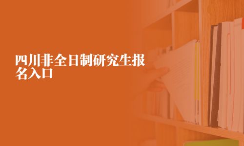四川非全日制研究生報(bào)名入口