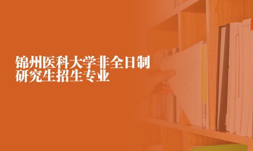 錦州醫科大學非全日制研究生招生專業