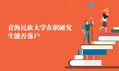 青海民族大學在職研究生能否落戶