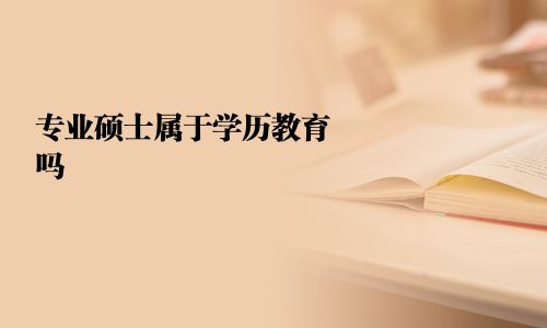 專(zhuān)業(yè)碩士屬于學(xué)歷教育嗎