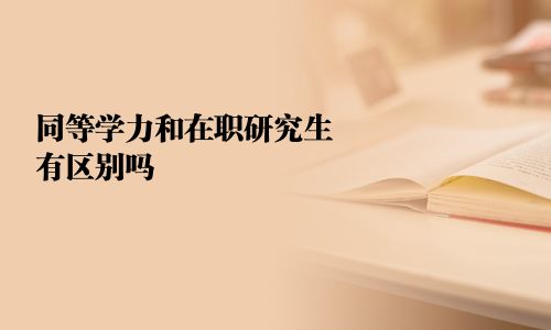 同等學力和在職研究生有區(qū)別嗎