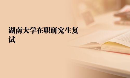 湖南大學在職研究生復試