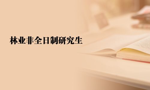 林業(yè)非全日制研究生