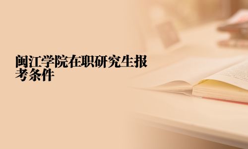閩江學院在職研究生報考條件