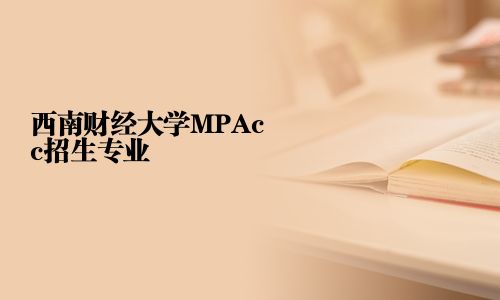 西南財經大學MPAcc招生專業