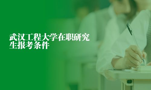 武漢工程大學在職研究生報考條件