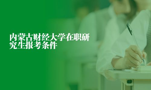 內蒙古財經大學在職研究生報考條件
