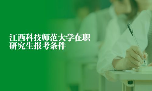 江西科技師范大學在職研究生報考條件