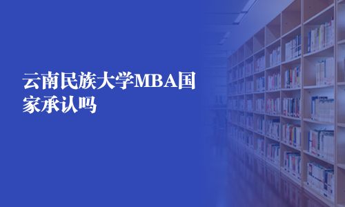 云南民族大學MBA國家承認嗎