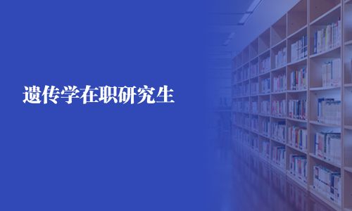 遺傳學(xué)在職研究生