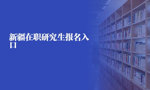 新疆在職研究生報(bào)名入口