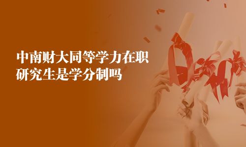 中南財大同等學力在職研究生是學分制嗎