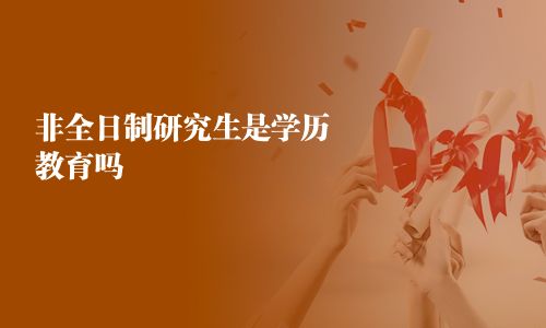 非全日制研究生是學(xué)歷教育嗎