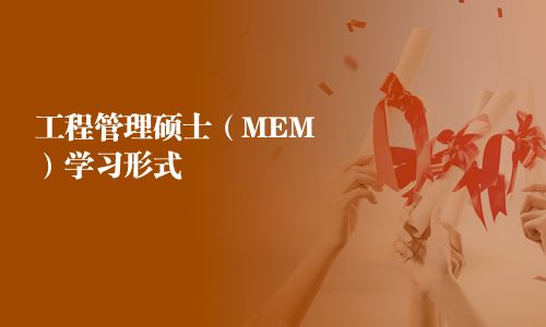 工程管理碩士（MEM）學(xué)習(xí)形式